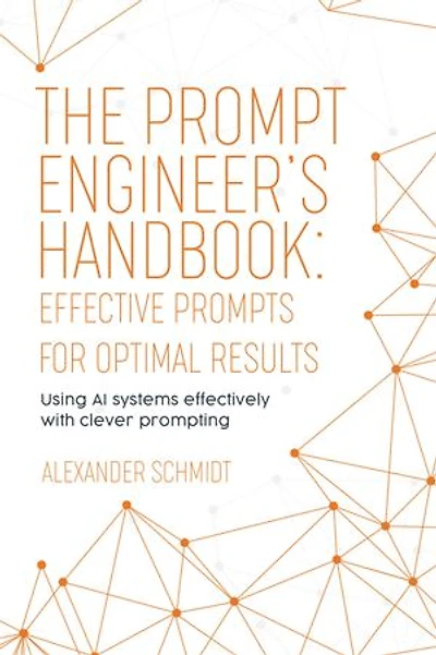 The Prompt Engineer's Handbook: Effective Prompts for Optimal Results: Using AI systems effectively with clever prompting