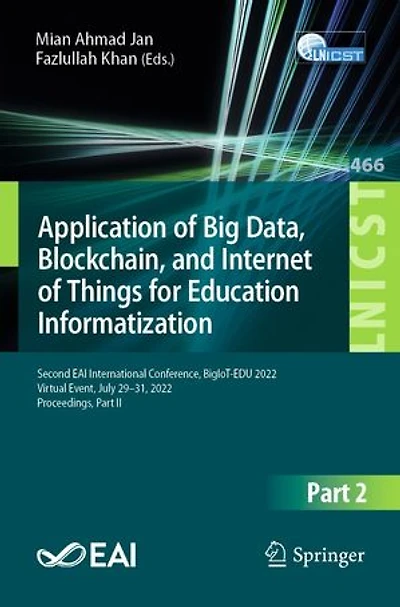 Application of Big Data, Blockchain, and Internet Things for Education Informatization: Second EAI International Conference, BigIoT-EDU 2022, Virtual Event, July 29-31, Proceedings, Part II