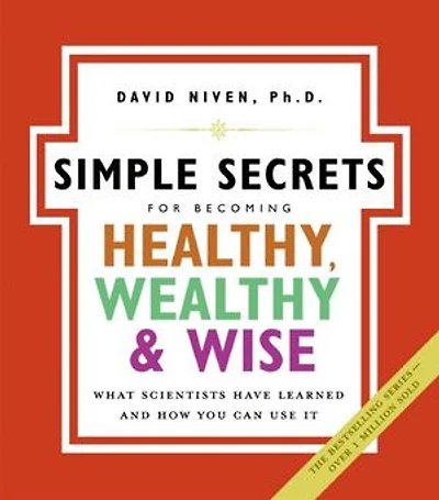 The Simple Secrets for Becoming Healthy, Wealthy, and Wise: What Scientists Have Learned How You Can Use It