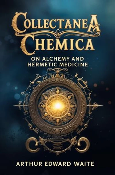 Collectanea Chemica: On Alchemy and Hermetic Medicine