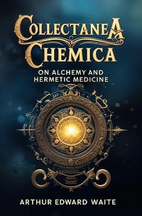 Collectanea Chemica: On Alchemy and Hermetic Medicine