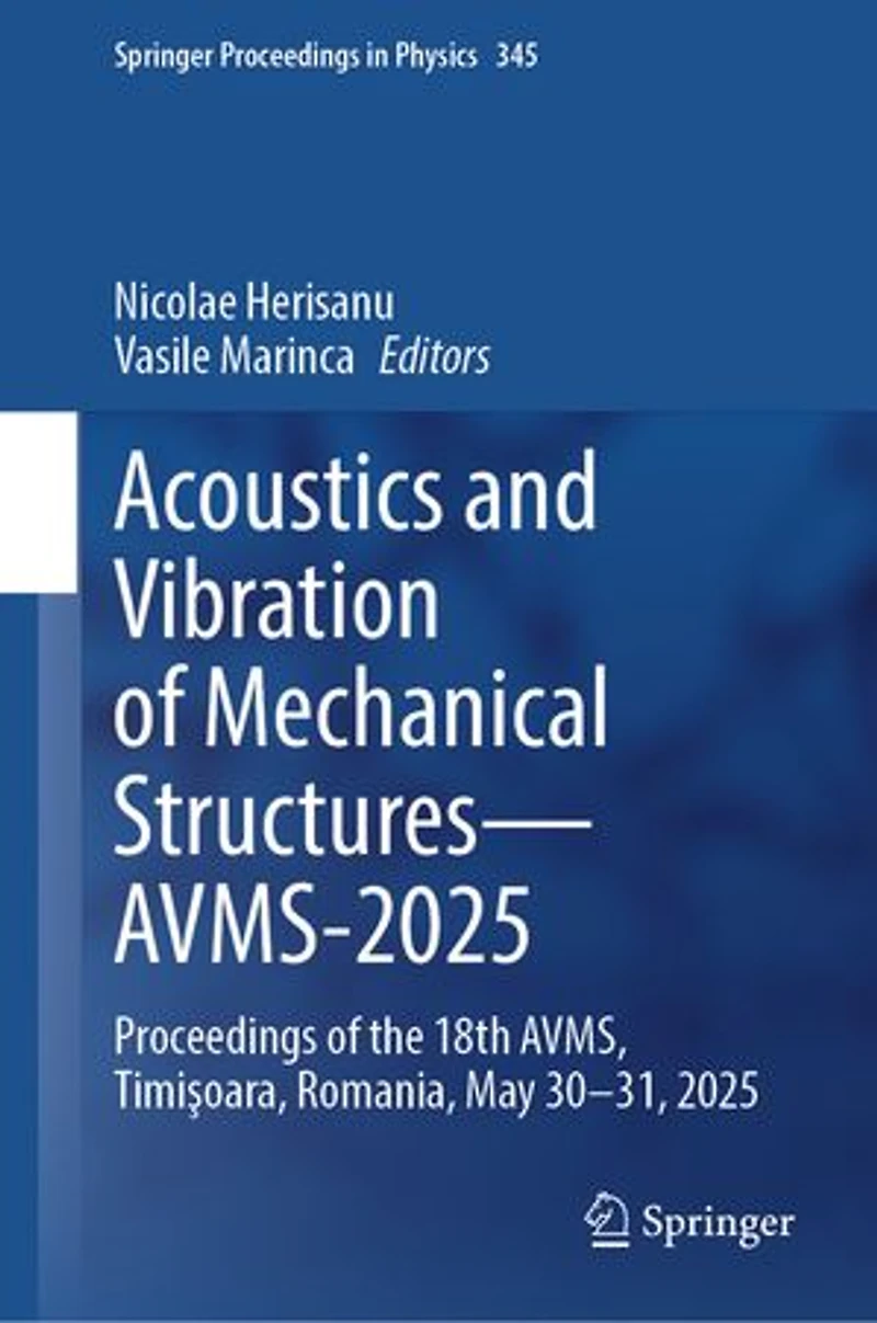 Acoustics and Vibration of Mechanical Structures-AVMS-2025: Proceedings the 18th AVMS, TimiAYoara, Romania, May 30-31, 2025