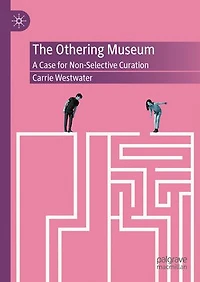 The Othering Museum: A Case for Non-Selective Curation