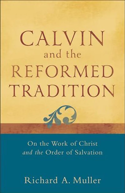 Calvin and the Reformed Tradition: On Work of Christ Order Salvation