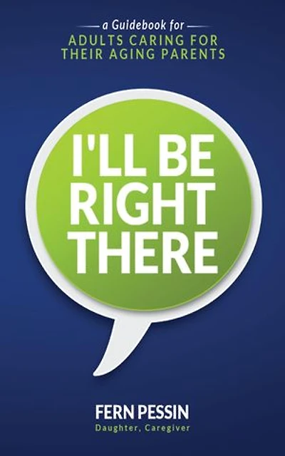 I'll Be Right There: A Guidebook for Adults Caring for Their Aging Parents