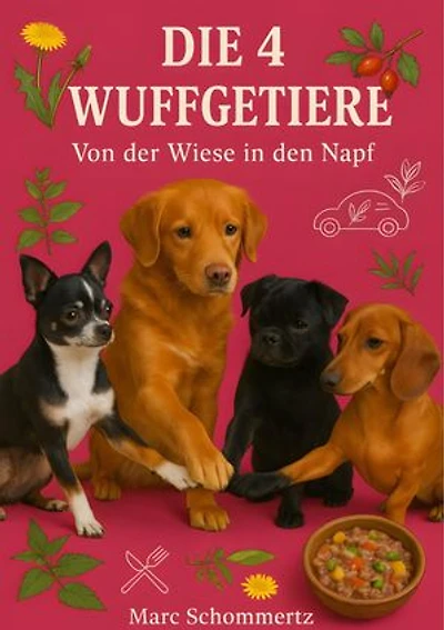 Die 4 Wuffgetiere - Von der Wiese in den Napf: 30 kreative Hunderezepte mit Wildkräutern