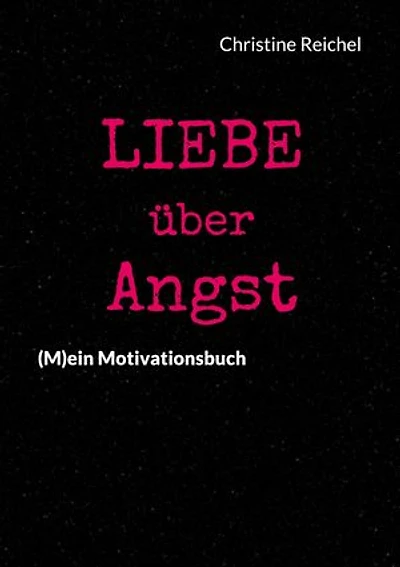 Liebe über Angst: (M)ein Motivationsbuch