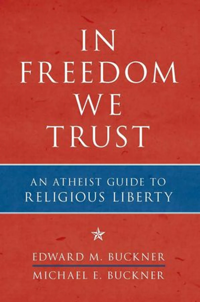 In Freedom We Trust: An Atheist Guide to Religious Liberty