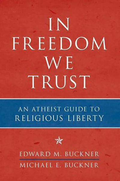 In Freedom We Trust: An Atheist Guide to Religious Liberty