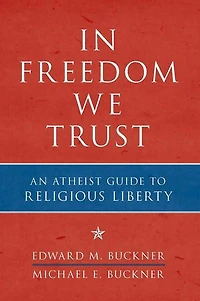 In Freedom We Trust: An Atheist Guide to Religious Liberty