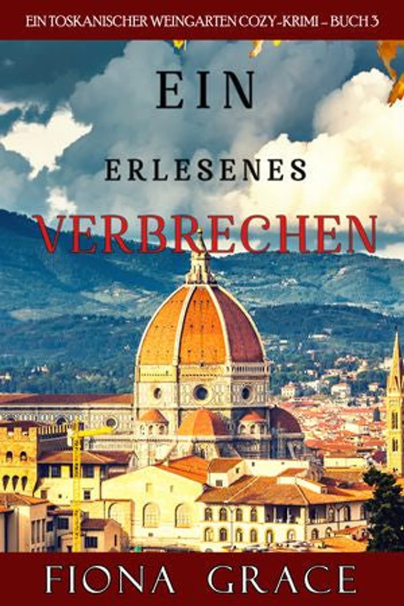 Ein erlesenes Verbrechen (Ein Toskanischer Weingarten Cozy-Krimi Buch 3)