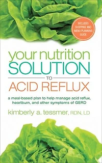 Your Nutrition Solution To Acid Reflux: A Meal-based Plan Help Manage Reflux, Heartburn, And Other Symptoms Of Gerd