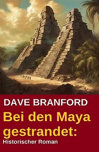 Bei den Maya gestrandet: Historischer Roman