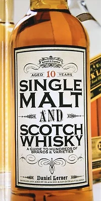 Single Malt and Scotch Whisky: A Guide to Hundreds of Brands Varieties