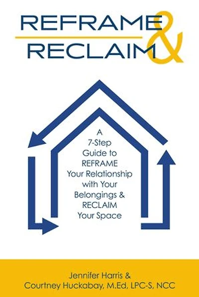 REFRAME & RECLAIM: A 7-Step Guide to REFRAME Your Relationship with Your Belongings & RECLAIM Your Space