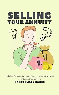 Selling Your Annuity - A Guide To Make Wise Decisions On Annuities And Avoid Annuity Mistakes
