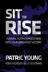 Sit to Rise: Turning Your Darkest Pain into Your Brightest Victory