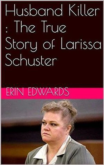 Husband Killer : The True Story of Larissa Schuster