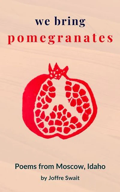 We Bring Pomegranates: Poems from Moscow, Idaho
