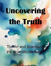 Uncovering the Truth: The Art and Science of the Scientific Method