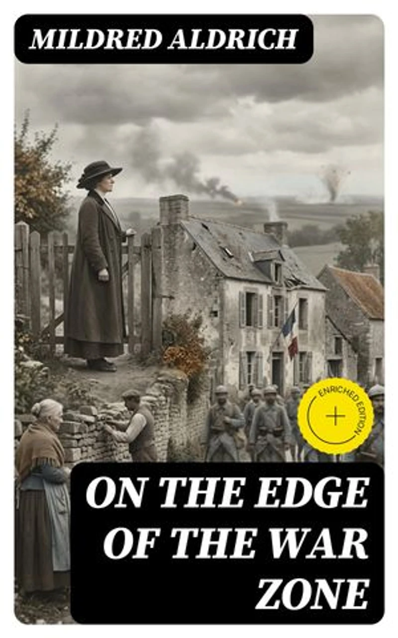On the Edge of the War Zone: Enriched edition. From the Battle of the Marne to the Entrance of the Stars and Stripes