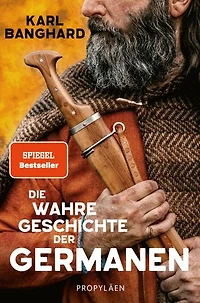 Die wahre Geschichte der Germanen: Die faszinierende Lebenswelt der Germanen jenseits von Mythos und völkischer Ideologie