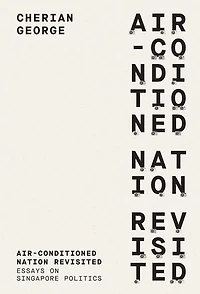 Air-Conditioned Nation Revisited: Essays on Singapore Politics