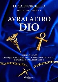 Avrai altro Dio: Un libro unico che squarcia il velo sulla religione del Cristo – Da Genesi a Papa Francesco