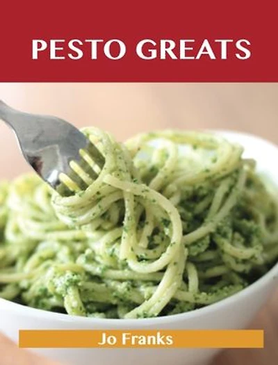 Pesto Greats: Delicious Recipes, The Top 92 Recipes