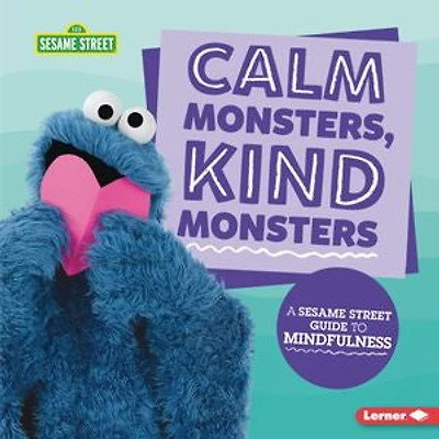 Calm Monsters, Kind Monsters: A Sesame Street ® Guide To Mindfulness