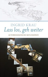 Lass los, geh weiter: Autobiografische Reflexionen