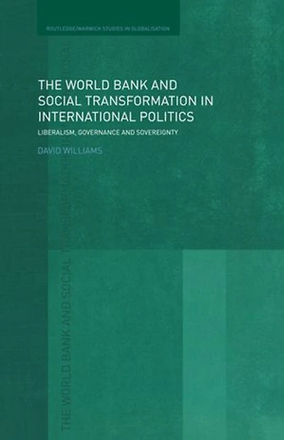 The World Bank and Social Transformation International Politics: Liberalism, Governance Sovereignty