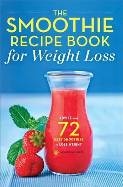 The Smoothie Recipe Book for Weight Loss: Advice and 72 Easy Smoothies to Lose Weight