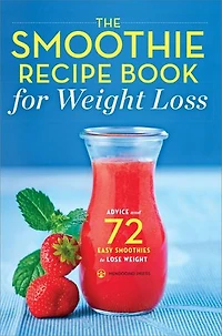 The Smoothie Recipe Book for Weight Loss: Advice and 72 Easy Smoothies to Lose Weight