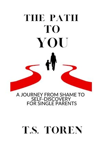 The Path to You: A JOURNEY FROM SHAME TO SELF DISCOVERY; FOR SINGLE PARENTS