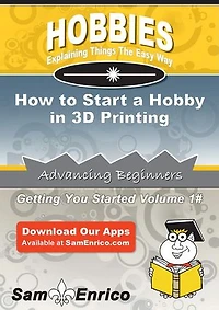 How to Start a Hobby in 3D Printing