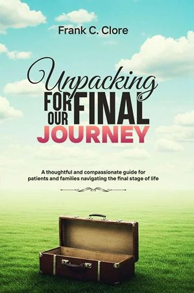 Unpacking For Our Final Journey: A thoughtful and compassionate guide for patients and families navigating the final stage of life