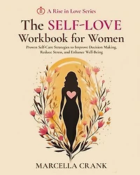 The Self-Love Workbook for Women: Proven Self-Care Strategies to Improve Decision Making, Reduce Stress, and Enhance Well-Being