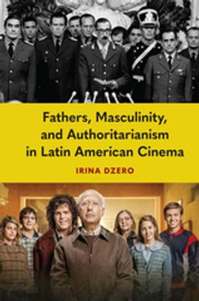 Fathers, Masculinity, and Authoritarianism Latin American Cinema