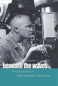 Beneath The Waves: Life and Navy of Capt. Edward L. Beach, Jr.