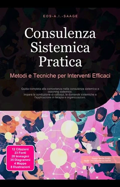 Consulenza Sistemica Pratica: Metodi e Tecniche per Interventi Efficaci: Guida completa alla competenza nella consulenza sistemica e coaching sistemico. Impara la conduzione di colloqui, le domande sistemiche e l'applicazione in terapia e organizzazioni.
