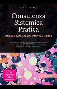 Consulenza Sistemica Pratica: Metodi e Tecniche per Interventi Efficaci: Guida completa alla competenza nella consulenza sistemica e coaching sistemico. Impara la conduzione di colloqui, le domande sistemiche e l'applicazione in terapia e organizzazioni.
