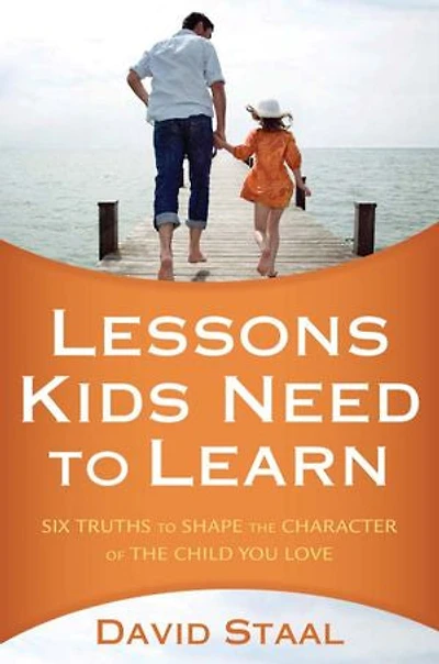 Lessons Kids Need to Learn: Six Truths Shape the Character of Child You Love