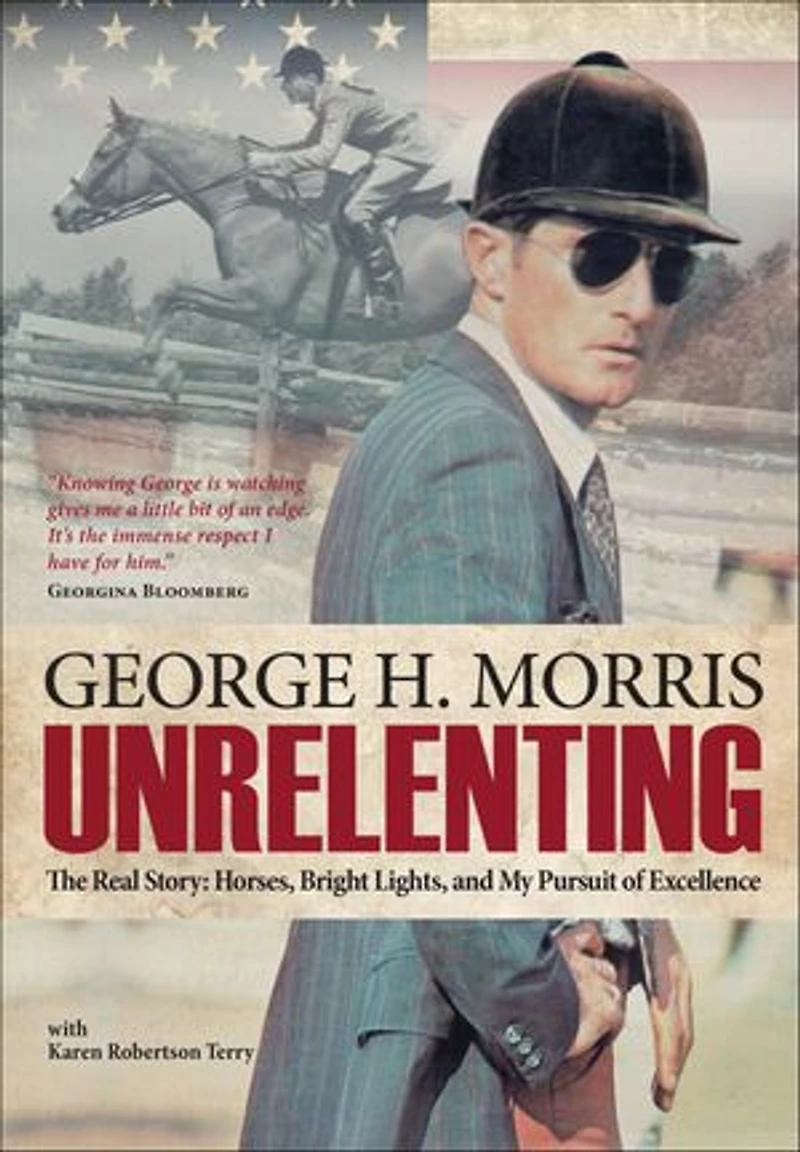 Unrelenting: The Real Story: Horses, Bright Lights, and My Pursuit of Excellence