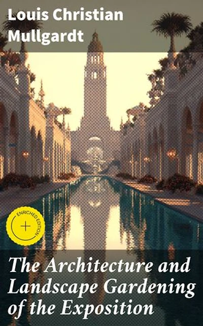 The Architecture and Landscape Gardening of the Exposition: Enriched edition. A Pictorial Survey of the Most Beautiful Achitectural Compositions of the Panama-Pacific International Exposition