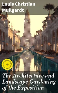 The Architecture and Landscape Gardening of the Exposition: Enriched edition. A Pictorial Survey of the Most Beautiful Achitectural Compositions of the Panama-Pacific International Exposition