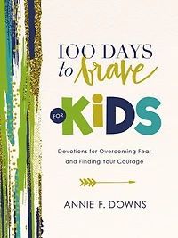 100 Days to Brave for Kids: Devotions Overcoming Fear and Finding Your Courage