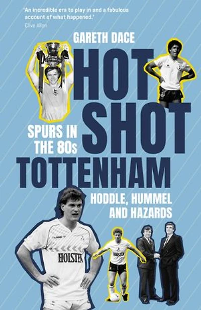 Hot Shot Tottenham: Spurs in the 80s – Hoddle, Hummel and Hazards