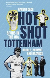 Hot Shot Tottenham: Spurs in the 80s – Hoddle, Hummel and Hazards