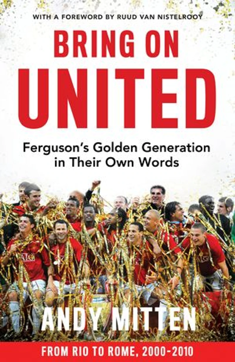 Bring on United: Ferguson’s Golden Generation their Own Words